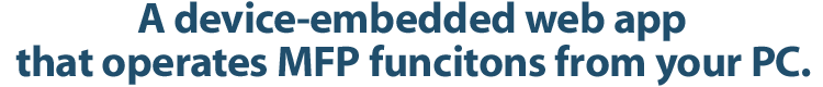 A device-embedded web app that operates MFP funcitons from your PC.